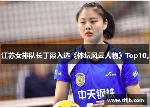 江苏女排队长丁霞入选《体坛风云人物》Top10。